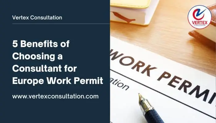5 Benefits of Choosing a Consultant for Europe Work Permit