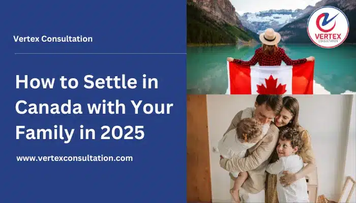 How to Settle in Canada with Your Family in 2025?